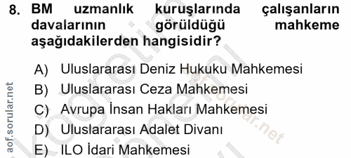 8. soru: BM uzmanlık kuruşlarında çalışanların davalarının görüldüğü mahkeme aşağıdakilerden hangisidir? A) Uluslararası Deniz…