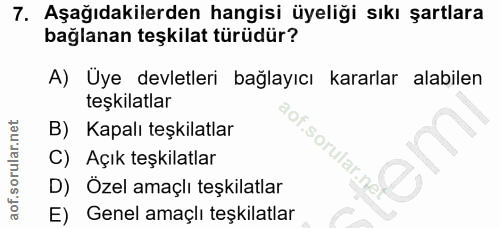 7. soru: Aşağıdakilerden hangisi üyeliği sıkı şartlara bağlanan teşkilat türüdür? A) Uye devletleri bağlayıcı kararlar alabile…