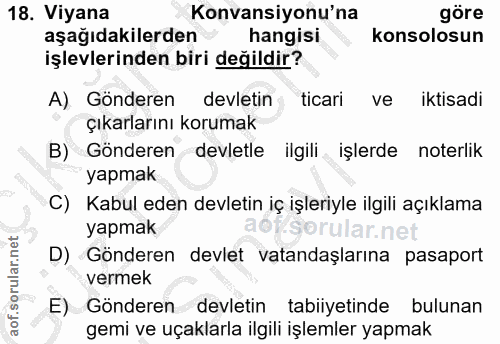18. soru: Viyana Konvansiyonu'na göre aşağıdakilerden hangisi konsolosun işlevlerinden biri değildir? A) Gönderen devletin tica…