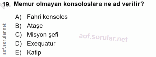 19. soru: Memur olmayan konsoloslara ne ad verilir? A) Fahri konsolos B) Ataşe C) Misyon şefi D) Exequatur E) Katip