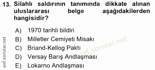 13. soru: Silahlı saldırının tanımında dikkate alınan uluslararası belge aşağıdakilerden hangisidir? A) 1970 tarihli bildiri B)…