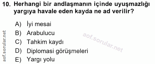10. soru: Herhangi bir anlaşmanın içinde uyuşmazlığı yargıya havale eden kayda ne ad verilir? A) İyi mesai B) Arabulucu C) Tahk…