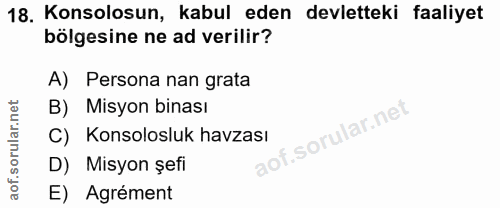 18. soru: Konsolosun, kabul eden devletteki faaliyet bölgesine ne ad verilir? A) Persona nan grata B) Misyon binası C) Konsolos…