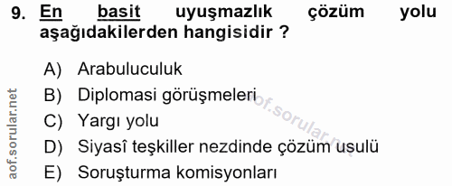 9. soru: En basit uyuşmazlık çözüm yolu aşağıdakilerden hangisidir ? A) Arabuluculuk B) Diplomasi görüşmeleri y C) Yargı yolu…