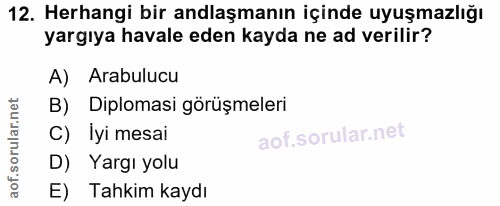 12. soru: Herhangi bir anlaşmanın içinde uyuşmazlığı yargıya havale eden kayda ne ad verilir? A) Arabulucu B) Diplomasi görüşme…