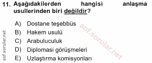 11. soru: Aşağıdakilerden hangisi anlaşma usullerinden biri değildir? A) Dostane teşebbüs B) Hakem usulü C) Arabuluculuk D) Dip…