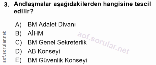 3. soru: Andlaşmalar aşağıdakilerden hangisine tescil edilir? A) BM Adalet Divanı B) AIHM C) BM Genel Sekreterlik D) AB Konsey…