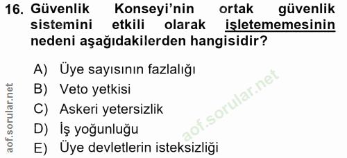 16. soru: Güvenlik Konseyi'nin ortak güvenlik sistemini etkili olarak işletememesinin nedeni aşağıdakilerden hangisidir? A) Uye…