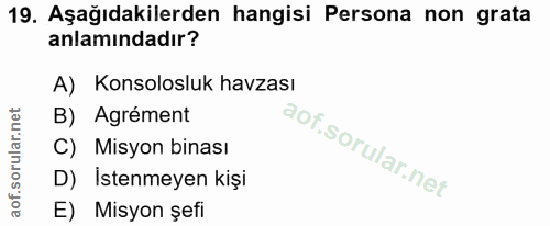 19. soru: Aşağıdakilerden hangisi Persona non grata anlamındadır? A) Konsolosluk havzası B) Agrément C) Misyon binası D) Istenm…