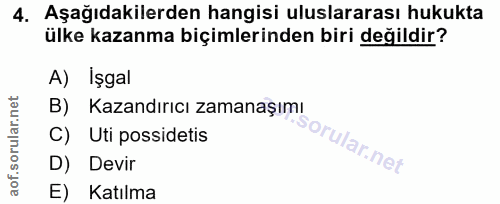 4. soru: Aşağıdakilerden hangisi uluslararası hukukta ülke kazanma biçimlerinden biri değildir? A) İşgal B) Kazandırıcı zamana…