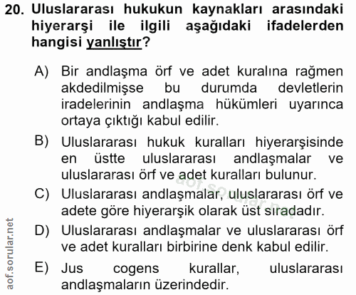 20. soru: Uluslararası hukukun kaynakları arasındaki hiyerarşi ile ilgili aşağıdaki ifadelerden hangisi yanlıştır? A) Bir andla…