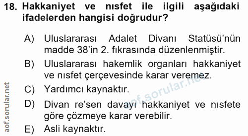 18. soru: Hakkaniyet ve nısfet ile ilgili aşağıdaki ifadelerden hangisi doğrudur? A) Uluslararası Adalet Divanı Statüsü'nün mad…