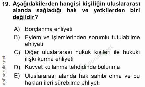 19. soru: Aşağıdakilerden hangisi kişiliğin uluslararası alanda sağladığı hak ve yetkilerden biri değildir? A) Borçlanma ehliye…