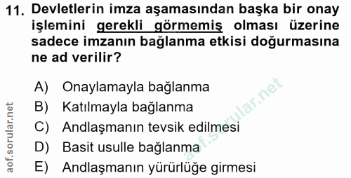 11. soru: Devletlerin imza aşamasından başka bir onay işlemini gerekli görmemiş olması üzerine sadece imzanın bağlanma etkisi d…