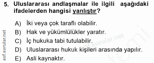 5. soru: Uluslararası anlaşmalar ile ilgili aşağıdaki ifadelerden hangisi yanlıştır? A) İki veya çok taraflı olabilir. B) Hak…