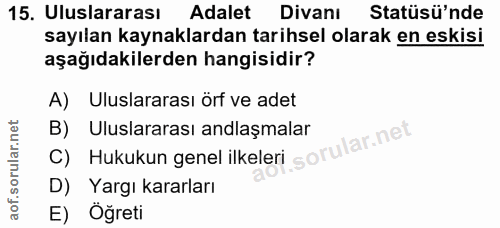 15. soru: Uluslararası Adalet Divanı Statüsü'nde sayılan kaynaklardan tarihsel olarak en eskisi aşağıdakilerden hangisidir? A)…