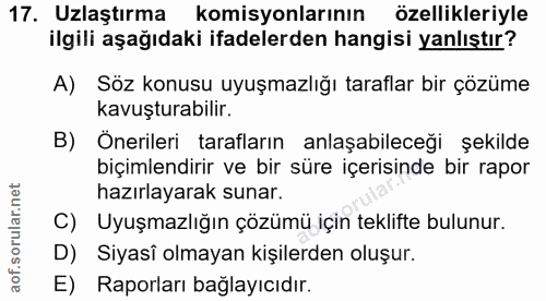 17. soru: Uzlaştırma komisyonlarının özellikleriyle ilgili aşağıdaki ifadelerden hangisi yanlıştır? A) Söz konusu uyuşmazlığı t…