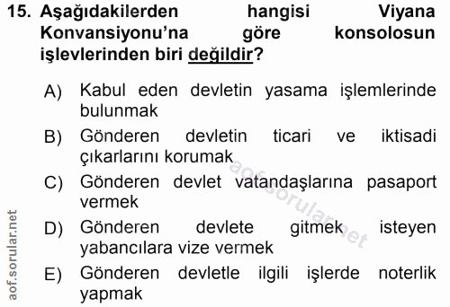 15. soru: Aşağıdakilerden hangisi Viyana Konvansiyonu'na göre konsolosun işlevlerinden biri değildir? A) Kabul eden devletin ya…