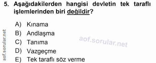 5. soru: Aşağıdakilerden hangisi devletin tek taraflı işlemlerinden biri değildir? A) Kınama B) Andlaşma C) Tanıma D) Vazgeçme…