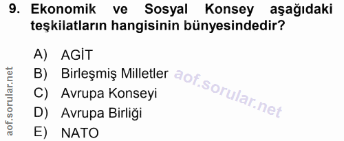 9. soru: Ekonomik ve Sosyal Konsey aşağıdaki teşkilatların hangisinin bünyesindedir? A) AGIT C) Avrupa Konseyi D) Avrupa Birli…