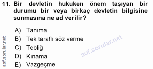 11. soru: Bir devletin hukuken önem taşıyan bir durumu bir veya birkaç devletin bilgisine sunmasına ne ad verilir? A) Tanima B)…