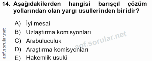 14. soru: Aşağıdakilerden hangisi barışçıl çözüm yollarından olan yargı usullerinden biridir? A) İyi mesai B) Uzlaştırma komisy…
