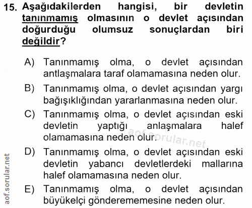 15. soru: Aşağıdakilerden hangisi, bir devletin tanınmamış olmasının o devlet açısından doğurduğu olumsuz sonuçlardan biri deği…
