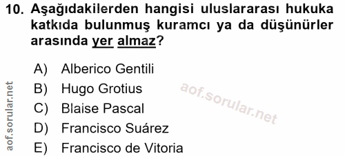 10. soru: Aşağıdakilerden hangisi uluslararası hukuka katkıda bulunmuş kuramcı ya da düşünürler arasında yer almaz? A) Alberico…