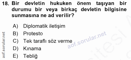 18. soru: Bir devletin hukuken önem taşıyan bir durumu bir veya birkaç devletin bilgisine sunmasına ne ad verilir? A) Diplomati…