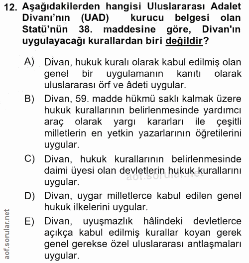 12. soru: Aşağıdakilerden hangisi Uluslararası Adalet Divanı'nın (UAD) kurucu belgesi olan Statü'nün 38. maddesine göre, Divan'…