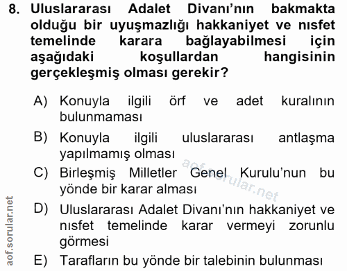 8. soru: Uluslararası Adalet Divanı'nın bakmakta olduğu bir uyuşmazlığı hakkaniyet ve nısfet temelinde karara bağlayabilmesi i…