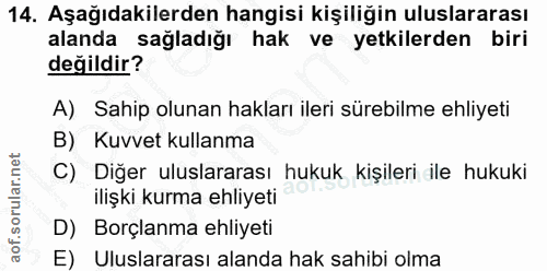 14. soru: Aşağıdakilerden hangisi kişiliğin uluslararası alanda sağladığı hak ve yetkilerden biri değildir? A) Sahip olunan hak…