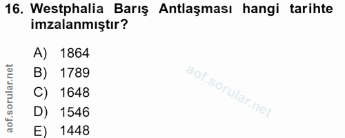 16. soru: Westphalia Barış Antlaşması hangi tarihte imzalanmıştır? A) 1864 B) 1789 C) 1648 D) 1546 E) 1448
