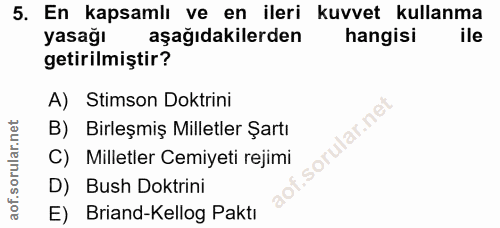 5. soru: En kapsamlı ve en ileri kuvvet kullanma yasağı aşağıdakilerden hangisi ile getirilmiştir? A) Stimson Doktrini B) Birl…