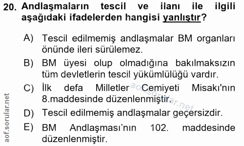 20. soru: Anlaşmaların tescil ve ilanı ile ilgili aşağıdaki ifadelerden hangisi yanlıştır? A) Tescil edilmemiş anlaşmalar BM or…
