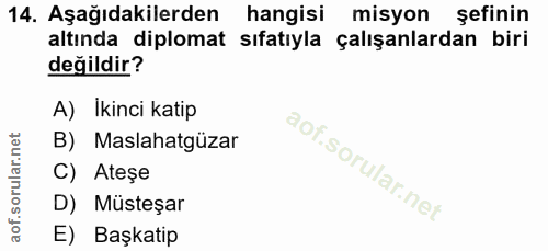 14. soru: Aşağıdakilerden hangisi misyon şefinin altında diplomat sıfatıyla çalışanlardan biri değildir? A) İkinci katip B) Mas…