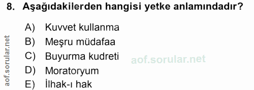 8. soru: Aşağıdakilerden hangisi yetke anlamındadır? A) Kuvvet kullanma B) Meşru müdafaa C) Buyurma kudreti D) Moratoryum E) İ…