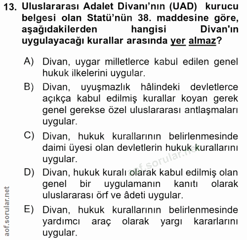 13. soru: Uluslararası Adalet Divanı'nın (UAD) kurucu belgesi olan Statü'nün 38. maddesine göre, aşağıdakilerden hangisi Divan'…