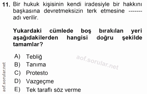 11. soru: Bir hukuk kişisinin kendi iradesiyle bir hakkını başkasına devretmeksizin terk etmesine -- adı verilir. Yukardaki cüm…