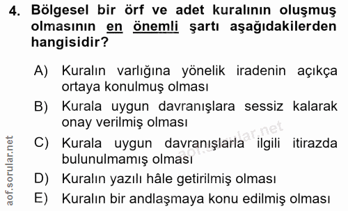 4. soru: Bölgesel bir örf ve adet kuralının oluşmuş olmasının en önemli şartı aşağıdakilerden hangisidir? A) Kuralın varlığına…