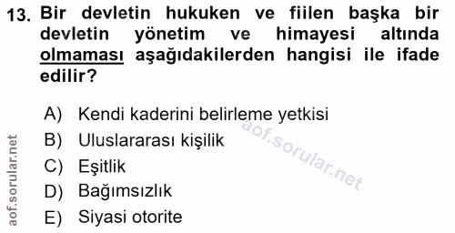 13. soru: Bir devletin hukuken ve fiilen başka bir devletin yönetim ve himayesi altında olmaması aşağıdakilerden hangisi ile if…