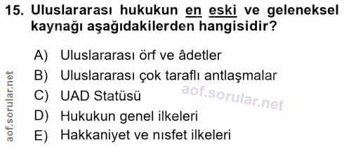 15. soru: Uluslararası hukukun en eski ve geleneksel kaynağı aşağıdakilerden hangisidir? A) Uluslararası örf ve âdetler B) Ulus…