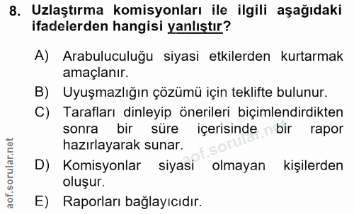 8. soru: Uzlaştırma komisyonları ile ilgili aşağıdaki ifadelerden hangisi yanlıştır? A) Arabuluculuğu siyasi etkilerden kurtar…