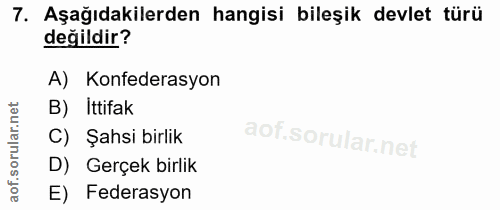 7. soru: Aşağıdakilerden hangisi bileşik devlet türü değildir? A) Konfederasyon B) Ittifak C) Şahsi birlik D) Gerçek birlik E)…