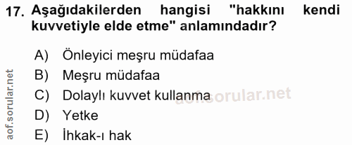 17. soru: Aşağıdakilerden hangisi "hakkını kendi kuvvetiyle elde etme" anlamındadır? A) Önleyici meşru müdafaa B) Meşru müdafaa…