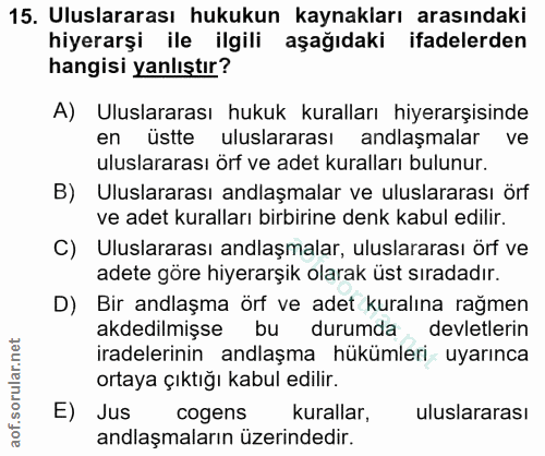 15. soru: Uluslararası hukukun kaynakları arasındaki hiyerarşi ile ilgili aşağıdaki ifadelerden hangisi yanlıştır? A) Uluslarar…