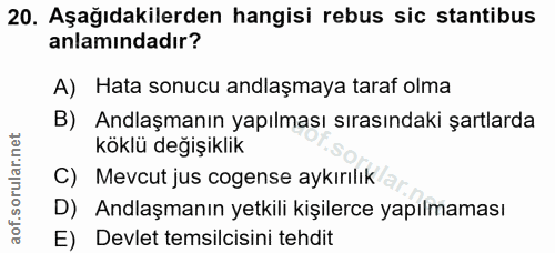 20. soru: Aşağıdakilerden hangisi rebus sic stantibus anlamındadır? A) Hata sonucu andlaşmaya taraf olma B) Andlaşmanın yapılma…