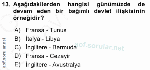 13. soru: Aşağıdakilerden hangisi günümüzde de devam eden bir bağımlı devlet ilişkisinin örnegidir? A) Fransa - Tunus B) Italya…