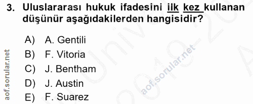 3. soru: Uluslararası hukuk ifadesini ilk kez kullanan düşünür aşağıdakilerden hangisidir? A) A. Gentili B) F. Vitoria C) J. B…