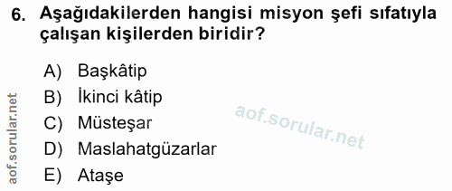 6. soru: Aşağıdakilerden hangisi misyon şefi sıfatıyla çalışan kişilerden biridir? A) Başkâtip B) Ikinci kâtip C) Müsteşar D)…